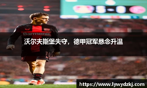 沃尔夫斯堡失守，德甲冠军悬念升温