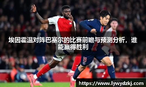 埃因霍温对阵巴塞尔的比赛前瞻与预测分析，谁能赢得胜利