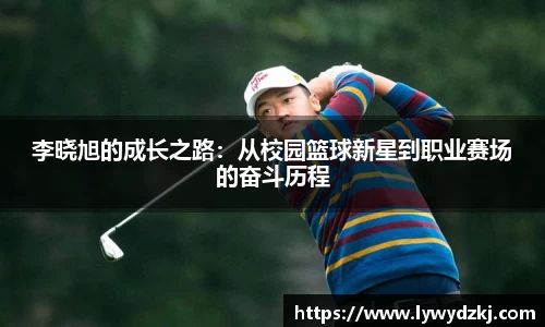 李晓旭的成长之路：从校园篮球新星到职业赛场的奋斗历程
