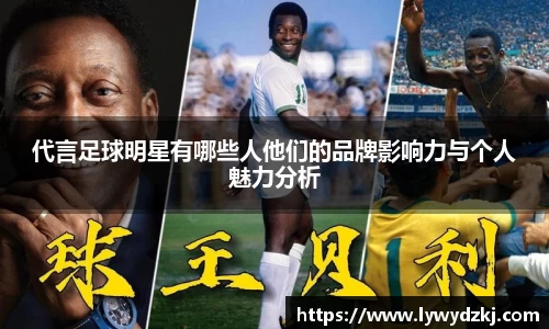 代言足球明星有哪些人他们的品牌影响力与个人魅力分析